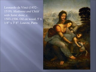 Leonardo da Vinci (1452–1519).  Madonna and Child with Saint Anne , c. 1503-1506. Oil on wood, 5' 6 1/8" x 3' 8". Louvre, Paris 
