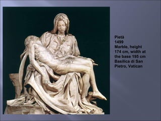 Pietà 1499 Marble, height 174 cm, width at the base 195 cm Basilica di San Pietro, Vatican 