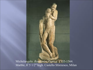 Michelangelo.  Rondanini Pietà , c. 1555-1564. Marble, 6' 5 1/2" high. Castello Sforzesco, Milan 