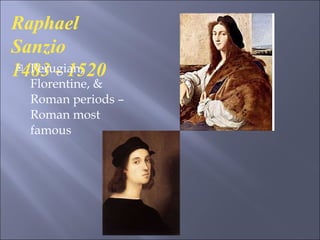 Perugian, Florentine, & Roman periods – Roman most famous Raphael Sanzio 1483 - 1520  