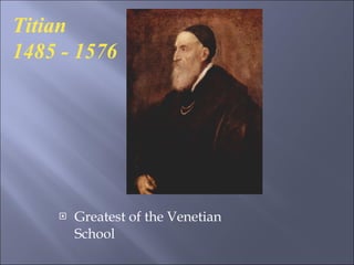 Greatest of the Venetian School Titian 1485 - 1576  