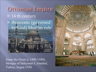 14 th century theocratic (governed by God) Muslim rule  Sinan the Great (c.1490-1588), Mosque of Suleyman I, Istanbul, Turkey, begun 1550. 