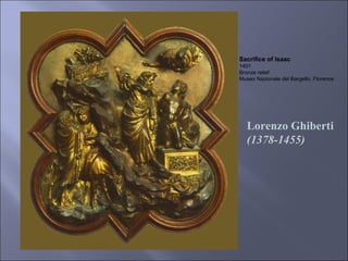 Sacrifice of Isaac 1401 Bronze relief Museo Nazionale del Bargello, Florence Lorenzo Ghiberti (1378-1455) 