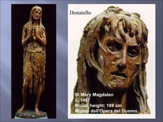 St Mary Magdalen c. 1457 Wood, height: 188 cm Museo dell'Opera del Duomo, Florence Donatello 