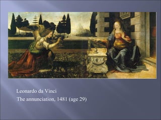 The annunciation, 1481 (age 29) Leonardo da Vinci  