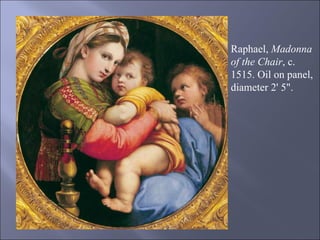 Raphael,  Madonna of the Chair , c. 1515. Oil on panel, diameter 2' 5".  