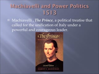 Machiavelli ,  The Prince , a political treatise that called for the unification of Italy under a powerful and courageous leader. 