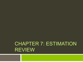 CHAPTER 7: ESTIMATION
REVIEW
 