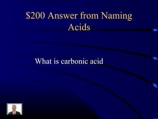 $200 Answer from Naming
Acids
What is carbonic acid
 