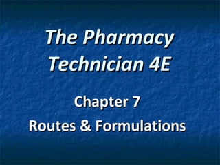 The Pharmacy Technician 4E Chapter 7 Routes & Formulations 