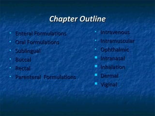 Chapter Outline
•   Enteral Formulations      •   Intravenous
•   Oral Formulations         •   Intramuscular
•   Sublingual                •   Ophthalmic
•   Buccal                       Intranasal
•   Rectal                       Inhalation
•   Parenteral Formulations      Dermal
                                 Viginal
 