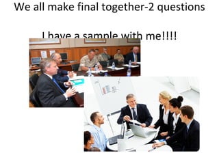 We all make final together-2 questions

     I have a sample with me!!!!
 