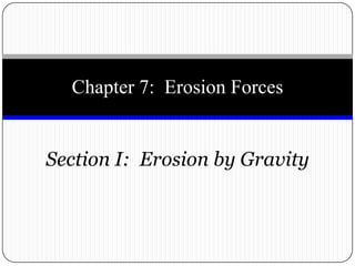 Section I:  Erosion by Gravity  Chapter 7:  Erosion Forces 
