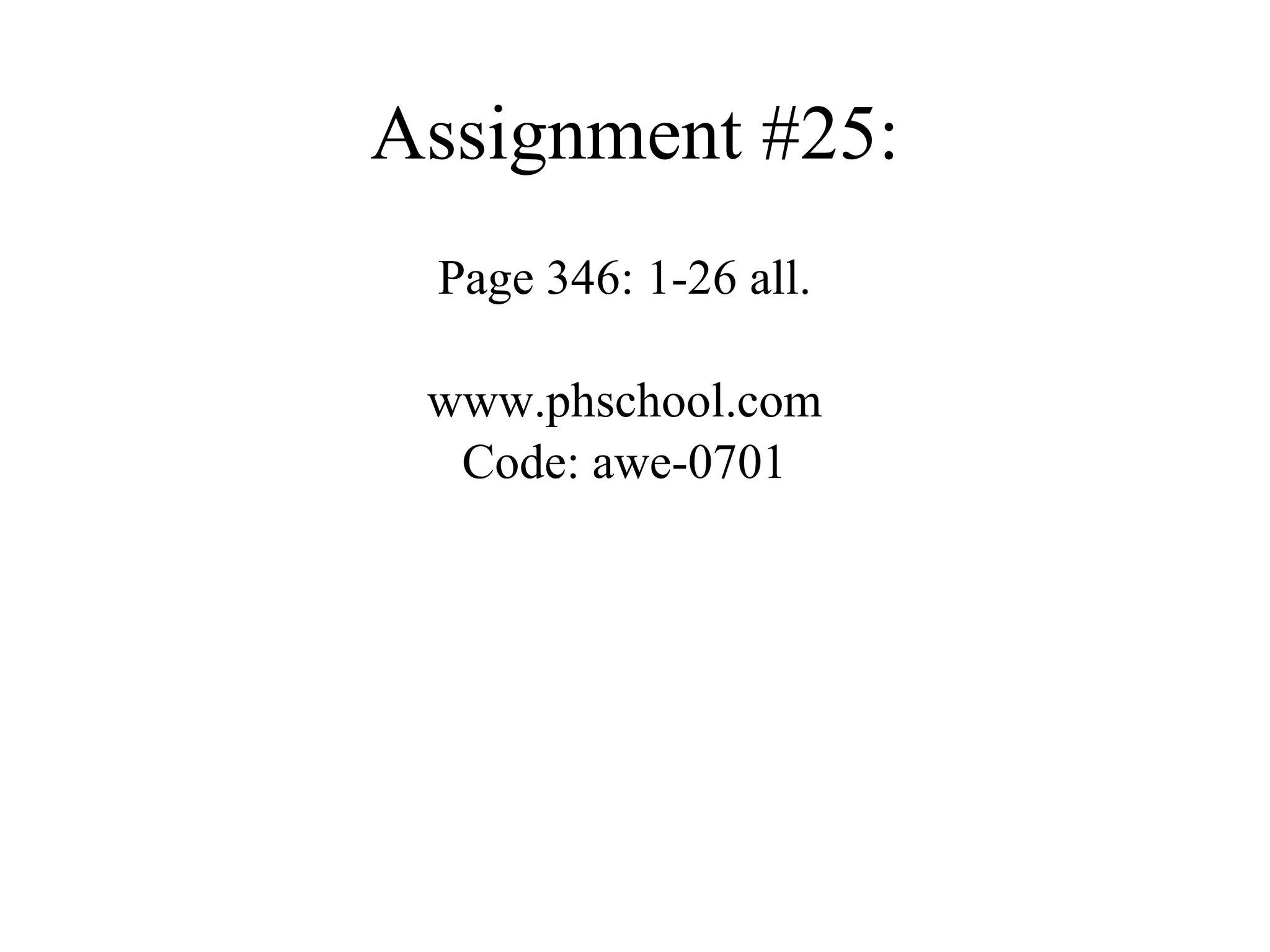 Assignment #25: Page 346: 1-26 all. www.phschool.com Code: awe-0701 