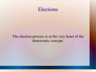 Elections The election process is at the very heart of the democratic concept. 