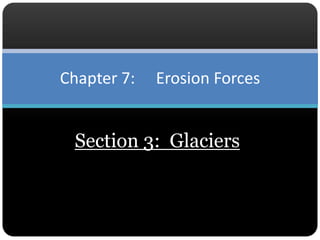 Section 3:  Glaciers Chapter 7:  	Erosion Forces 