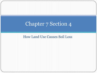 How Land Use Causes Soil Loss Chapter 7 Section 4 
