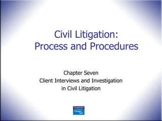 Civil Litigation:
Process and Procedures

            Chapter Seven
 Client Interviews and Investigation
           in Civil Litigation
 