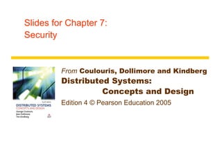 Slides for Chapter 7:
Security


         From Coulouris, Dollimore and Kindberg
         Distributed Systems:
                   Concepts and Design
         Edition 4 © Pearson Education 2005
 