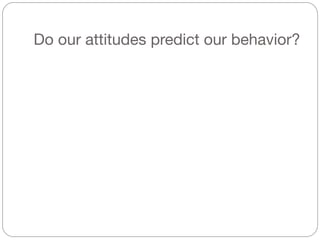Do our attitudes predict our behavior?
 