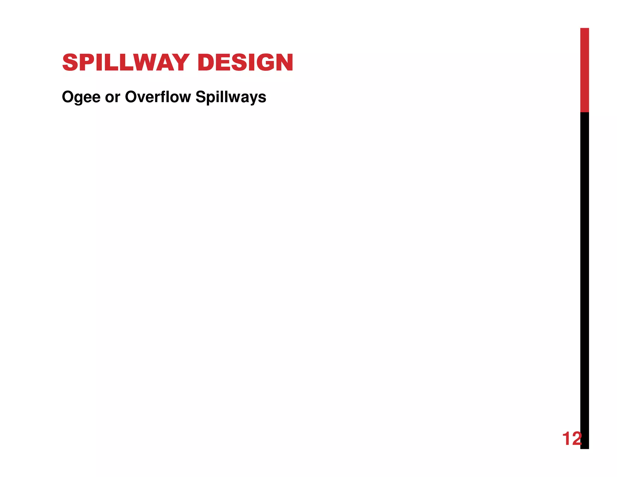 SPILLWAY DESIGN
Ogee or Overflow Spillways
12
 