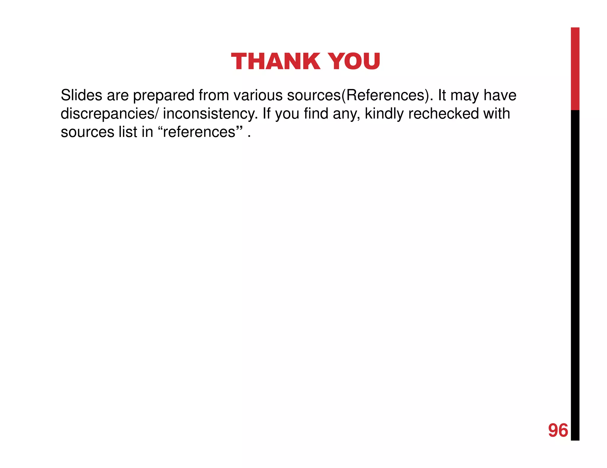 THANK YOU
Slides are prepared from various sources(References). It may have
discrepancies/ inconsistency. If you find any, kindly rechecked with
sources list in “references” .
96
 
