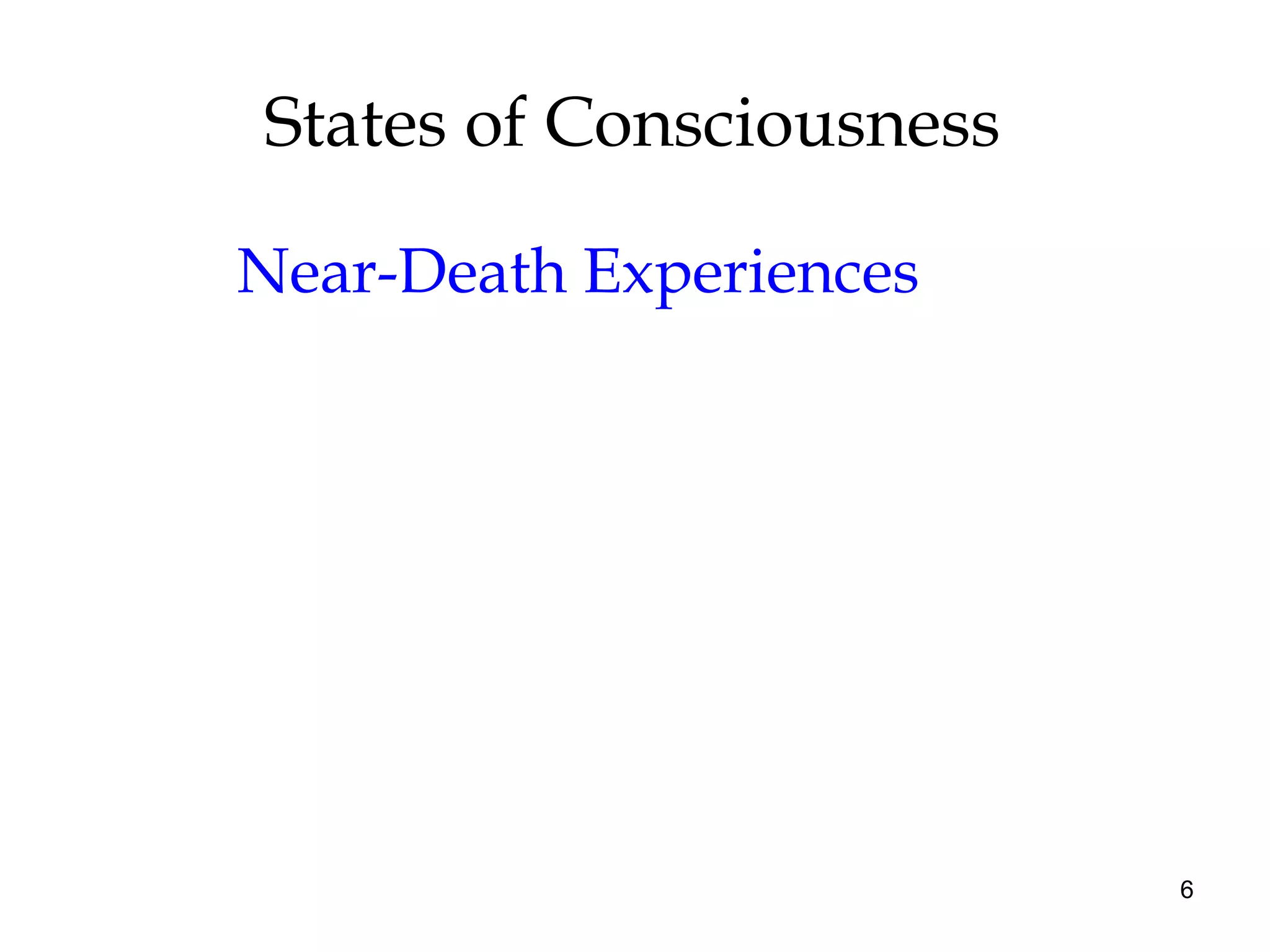 6
States of Consciousness
Near-Death Experiences
 