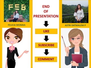 END
OF
PRESENTATION
FELICIA MONIKA ASTRI DATMALEM P
 