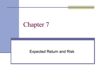Chapter 7
Expected Return and Risk
 