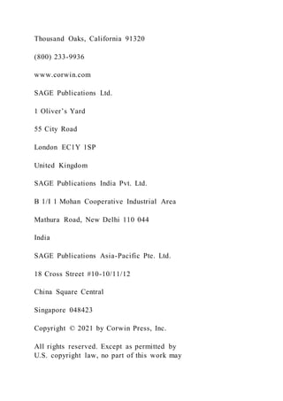 Thousand Oaks, California 91320
(800) 233-9936
www.corwin.com
SAGE Publications Ltd.
1 Oliver’s Yard
55 City Road
London EC1Y 1SP
United Kingdom
SAGE Publications India Pvt. Ltd.
B 1/I 1 Mohan Cooperative Industrial Area
Mathura Road, New Delhi 110 044
India
SAGE Publications Asia-Pacific Pte. Ltd.
18 Cross Street #10-10/11/12
China Square Central
Singapore 048423
Copyright © 2021 by Corwin Press, Inc.
All rights reserved. Except as permitted by
U.S. copyright law, no part of this work may
 