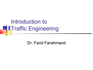 Introduction to
Traffic Engineering

      Dr. Farid Farahmand
 