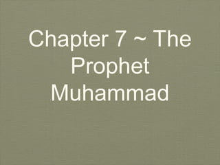 Chapter 7 ~ The
Prophet
Muhammad

 