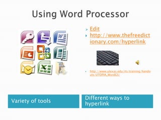    Edit
                      http://www.thefreedict
                       ionary.com/hyperlink




                      http://www.utexas.edu/its/training/hando
                       uts/UTOPIA_WordGS/




                   Different ways to
Variety of tools
                   hyperlink
 