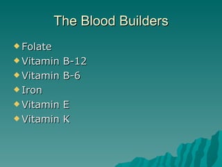 The Blood Builders Folate Vitamin B-12 Vitamin B-6 Iron Vitamin E Vitamin K 