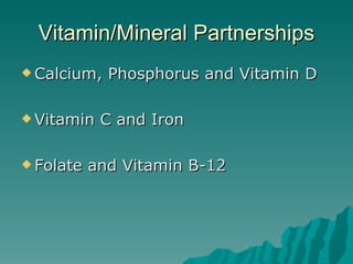 Vitamin/Mineral Partnerships Calcium, Phosphorus and Vitamin D Vitamin C and Iron Folate and Vitamin B-12 