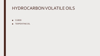 HYDROCARBONVOLATILE OILS
■ CUBEB
■ TERPENTINEOIL
 