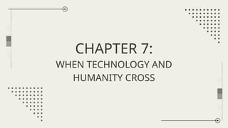 CHAPTER 7 WHEN TECHNOLOGY AND HUMANITY CROSS.pptx