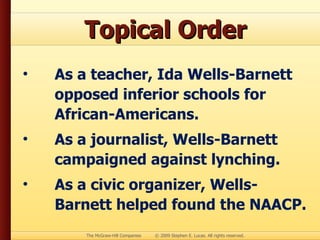Topical Order As a teacher, Ida Wells-Barnett opposed inferior schools for African-Americans. As a journalist, Wells-Barnett campaigned against lynching. As a civic organizer, Wells-Barnett helped found the NAACP. 