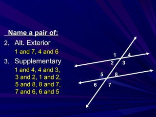 Name a pair of: Alt. Exterior Supplementary 1 and 7, 4 and 6 1 and 4, 4 and 3, 3 and 2, 1 and 2, 5 and 8, 8 and 7, 7 and 6, 6 and 5 1  4 2  3 5  8 6  7 