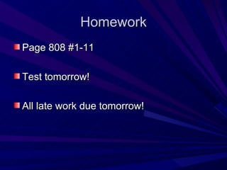 Homework Page 808 #1-11 Test tomorrow! All late work due tomorrow! 