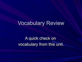 Vocabulary Review A quick check on  vocabulary from this unit. 