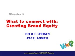 www. facebook.com/v65ASMPHMarkma
What to connect with:
Creating Brand Equity
CO & ESTEBAN
2017, ASMPH
Chapter 9
 