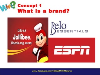 www. facebook.com/v65ASMPHMarkma
Concept 1
What is a brand?
 