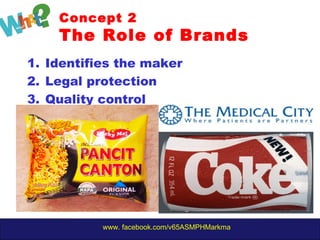 www. facebook.com/v65ASMPHMarkma
Concept 2
The Role of Brands
1. Identifies the maker
2. Legal protection
3. Quality control
 