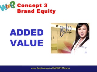 www. facebook.com/v65ASMPHMarkma
Concept 3
Brand Equity
ADDED
VALUE
 