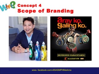 www. facebook.com/v65ASMPHMarkma
Concept 4
Scope of Branding
 