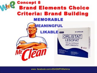 www. facebook.com/v65ASMPHMarkma
MEMORABLE
MEANINGFUL
LIKABLE
Concept 8
Brand Elements Choice
Criteria: Brand Building
 