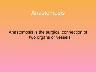 Anastomosis Anastomosis is the surgical connection of two organs or vessels 