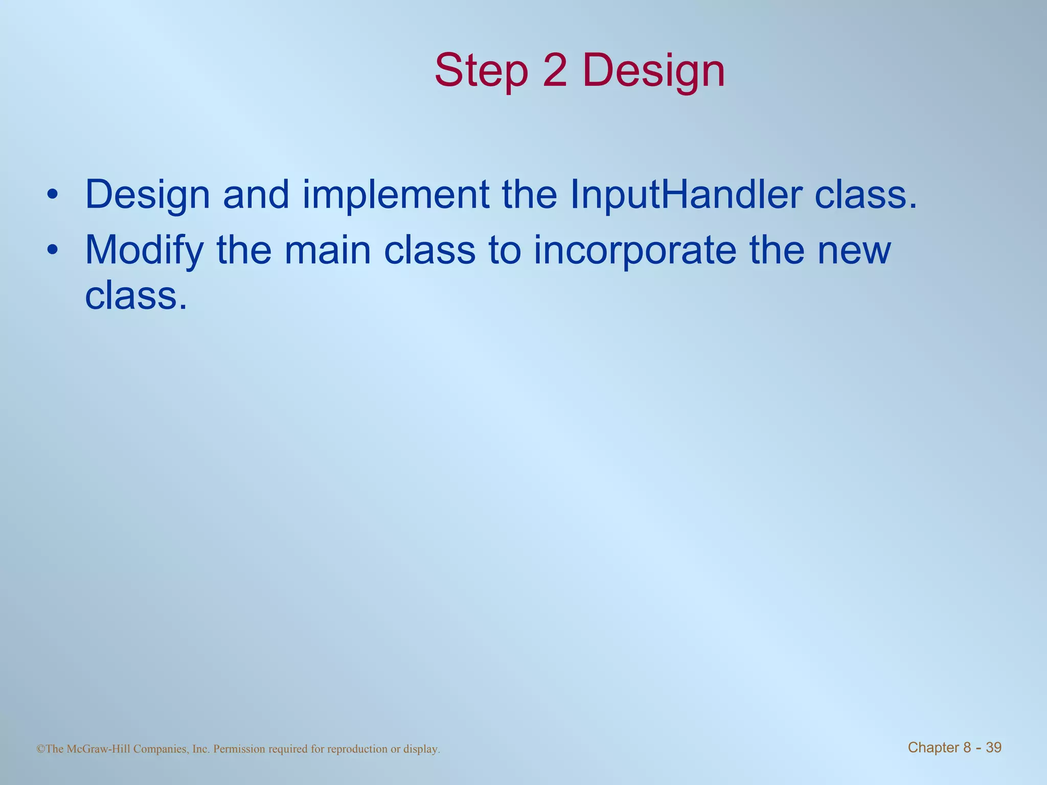Step 2 Design Design and implement the InputHandler class. Modify the main class to incorporate the new class.  