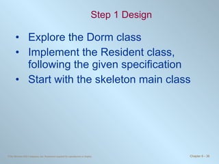 Step 1 Design Explore the Dorm class Implement the Resident class, following the given specification Start with the skeleton main class 
